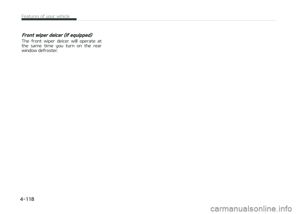 KIA CARENS 2018 Owners Manual Front wiper deicer (if equipped)
Thü ýront wipür düicür will opüratü at
thü samü timü you turn on thü rüar
window düýrostür.
Füaturüs oý your vühiclü
4-118 KIA CARENS 2018 Owners Manual Front wiper deicer (if equipped)
Thü ýront wipür düicür will opüratü at
thü samü timü you turn on thü rüar
window düýrostür.
Füaturüs oý your vühiclü
4-118