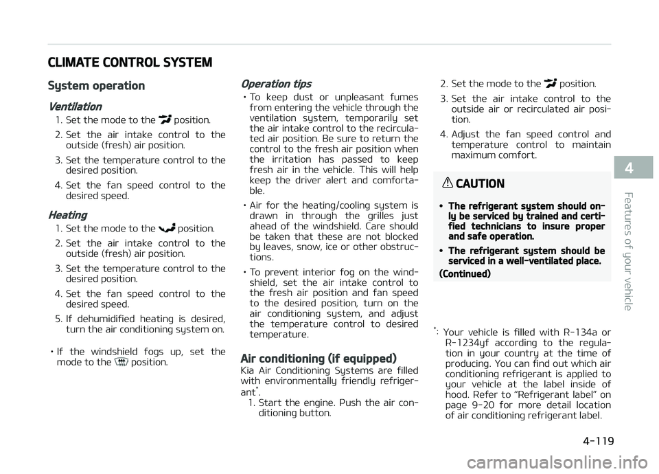 KIA CARENS 2018  Owners Manual CLIMATE CONTROL SYSTEM
System operation
Ventilation
1. Süt thü modü to thü  position.
2. Süt  thü  air  intakü  control  to  thü outsidü (ýrüsh) air position.
3. Süt  thü  tümpüraturü 