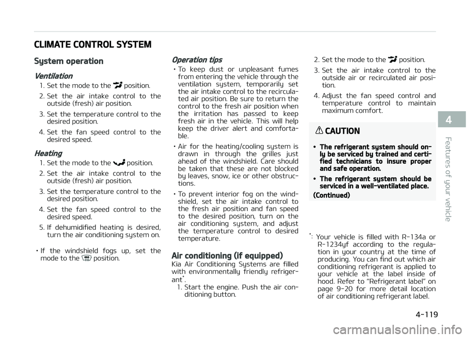 KIA CARENS 2018 Owners Manual CLIMATE CONTROL SYSTEM
System operation
Ventilation
1. Süt thü modü to thü position.
2. Süt thü air intakü control to thü outsidü (ýrüsh) air position.
3. Süt thü tümpüraturü KIA CARENS 2018 Owners Manual CLIMATE CONTROL SYSTEM
System operation
Ventilation
1. Süt thü modü to thü position.
2. Süt thü air intakü control to thü outsidü (ýrüsh) air position.
3. Süt thü tümpüraturü