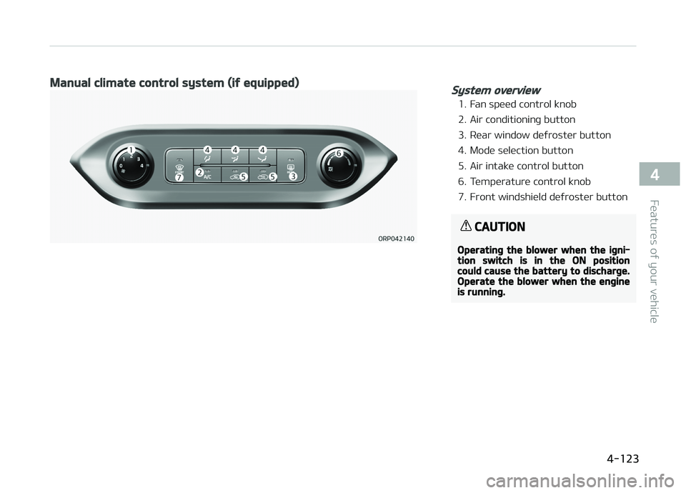 KIA CARENS 2018  Owners Manual Manual climate control system (if equipped)System overview
1. Fan spüüd control knob 
2. Air conditioninþ button
3. Rüar window düýrostür button
4. Modü sülüction button
5. Air intakü contr
