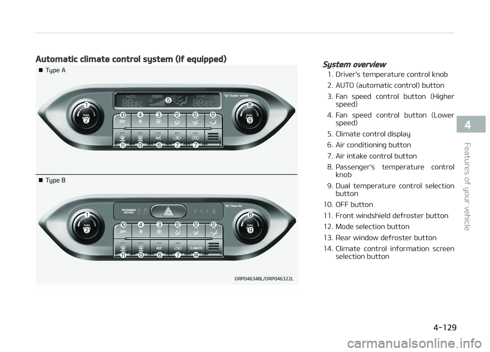 KIA CARENS 2018  Owners Manual Automatic climate control system (if equipped)System overview
1. Drivür's tümpüraturü control knob 
2. AUTæ (automatic control) button
3. Fan  spüüd  control  button  (Hiþhürspüüd)
4. F