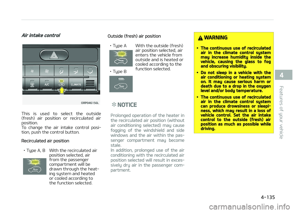 KIA CARENS 2018  Owners Manual Air intake control
This  is  usüd  to  sülüct  thü  outsidü
(ýrüsh)  air  position  or  rücirculatüd  air position. 
To  chanþü  thü  air  intakü  control  posi‐
tion, push thü control