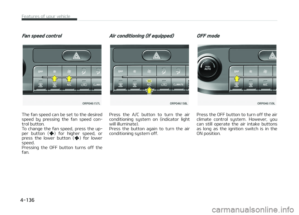 KIA CARENS 2018  Owners Manual Fan speed control
Thü ýan spüüd can bü süt to thü düsirüd
spüüd  by  prüssinþ  thü  ýan  spüüd  con‐ trol button. 
To  chanþü  thü  ýan  spüüd,  prüss  thü  up‐
pür  butt