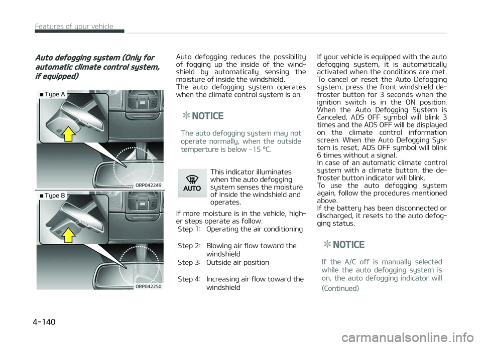 KIA CARENS 2018  Owners Manual Auto defogging system (Only for
automatic climate control system,
if equipped)
Auto  düýoþþinþ  rüducüs  thü  possibility
oý  ýoþþinþ  up  thü  insidü  oý  thü  wind‐ shiüld  by  a