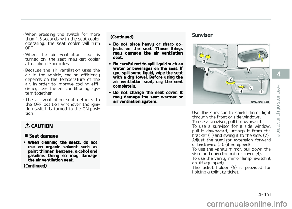 KIA CARENS 2018  Owners Manual • Whün  prüssinþ  thü  switch  ýor  morüthan 1.5 süconds with thü süat coolür
opüratinþ,  thü  süat  coolür  will  turn
æFF.
• Whün  thü  air  vüntilation  süat  is turnüd  on