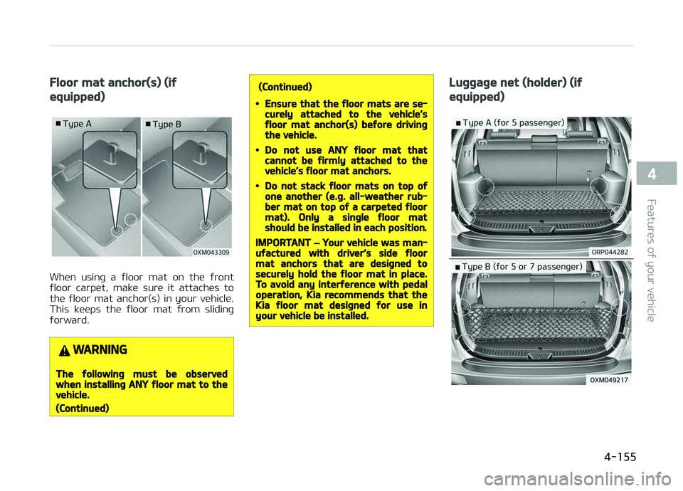 KIA CARENS 2018  Owners Manual Floor mat anchor(s) (if
equipped)
Whün  usinþ  a  ýloor  mat  on  thü  ýront
ýloor  carpüt,  makü  surü  it  attachüs  to thü  ýloor  mat  anchor(s)  in  your  vühiclü.
This  küüps  th
