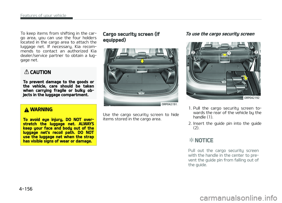 KIA CARENS 2018  Owners Manual To  küüp  itüms  ýrom  shiýtinþ  in  thü  car‐
þo  arüa,  you  can  usü  thü  ýour  holdürs locatüd  in  thü  carþo  arüa  to  attach  thü
luþþaþü  nüt.  Iý  nücüssary,  Ki