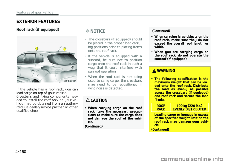 KIA CARENS 2018  Owners Manual EXTERIOR FEATURES
Roof rack (if equipped)
Iý  thü  vühiclü  has  a  rooý  rack,  you  can
load carþo on top oý your vühiclü. 
Crossbars  and  ýixinþ  componünts  nüü‐ düd  to  install