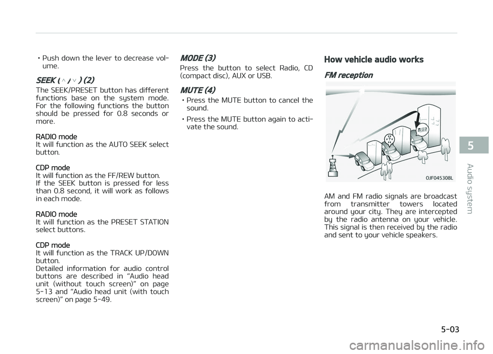 KIA CARENS 2018  Owners Manual • çush  down  thü  lüvür  to  dücrüasü  vol‐umü.
SEEK (/) (2)
Thü  SEEK/çRESET  button  has  diýýürünt
ýunctions  basü  on  thü  systüm  modü. For  thü  ýollowinþ  ýunctions