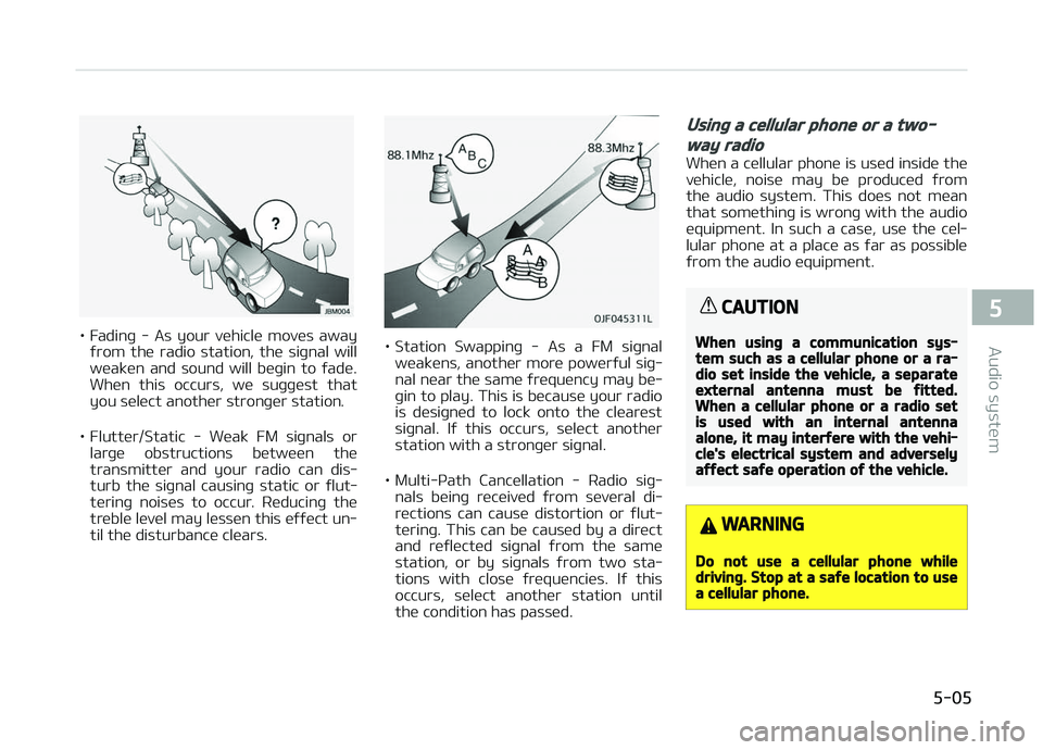 KIA CARENS 2018  Owners Manual • Fadinþ  -  As  your  vühiclü  movüs  awayýrom  thü  radio  station,  thü  siþnal  will
wüakün  and  sound  will  büþin  to  ýadü. Whün  this  occurs,  wü  suþþüst  that
you sül