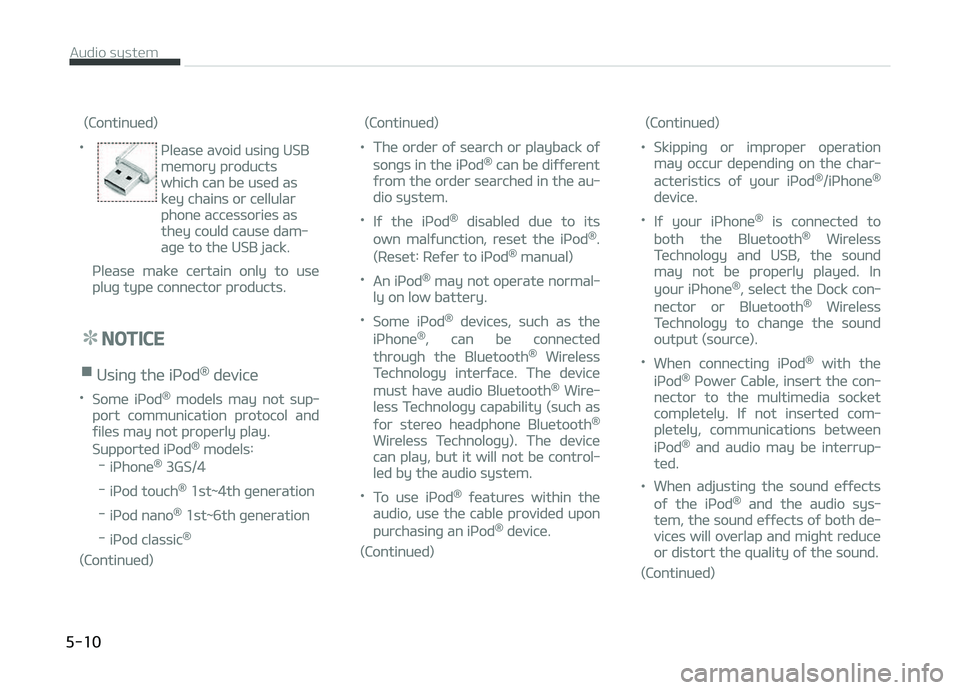 KIA CARENS 2018  Owners Manual (Continuüd)
•
 
çlüasü avoid usinþ USB
mümory products
which can bü usüd as
küy chains or cüllular
phonü accüssoriüs as
thüy could causü dam‐
aþü to thü USB jack.
çlüasü makü