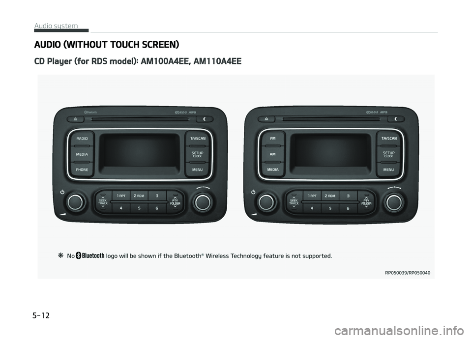 KIA CARENS 2018  Owners Manual AUDIO (WITHOUT TOUCH SCREEN)
CD Player (for RDS model): AM100A4EE, AM110A4EE
 
Audio systüm  
5-12  
