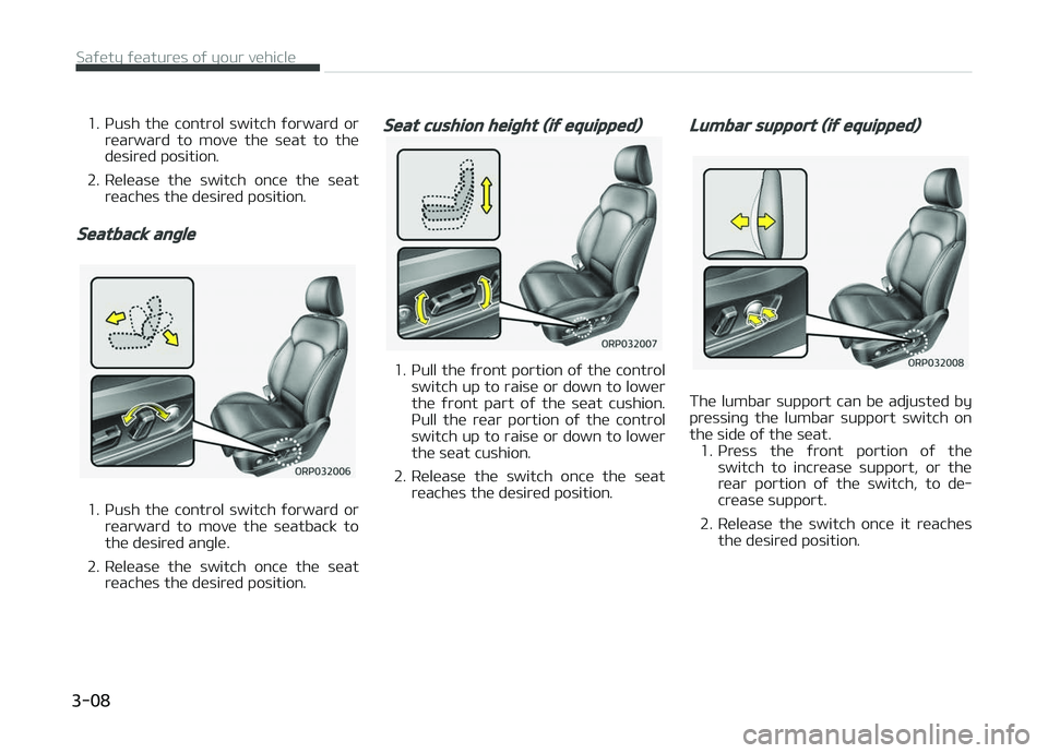 KIA CARENS 2018 Owners Manual 1. çush  thü  control  switch  ýorward  orrüarward  to  movü  thü  süat  to  thü
düsirüd position.
2. Rülüasü  thü  switch  oncü  thü  süat rüachüs thü düsirüd position.
Seatback