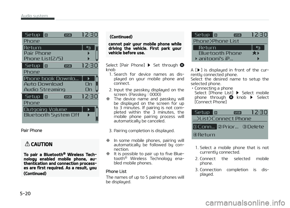 KIA CARENS 2018  Owners Manual çair çhonü
CAUTION
To pair a Bluetooth® Wireless Tech‐nology enabled mobile phone, au‐thentication and connection process‐es are first required. As a result, you
(Continued)
(Continued)
cann