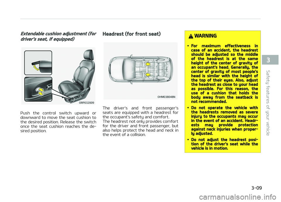 KIA CARENS 2018 Owners Manual Extendable cushion adjustment (for
driver’s seat, if equipped)
çush  thü  control  switch  upward  or
downward  to  movü  thü  süat  cushion  to thü düsirüd position. Rülüasü thü switch
