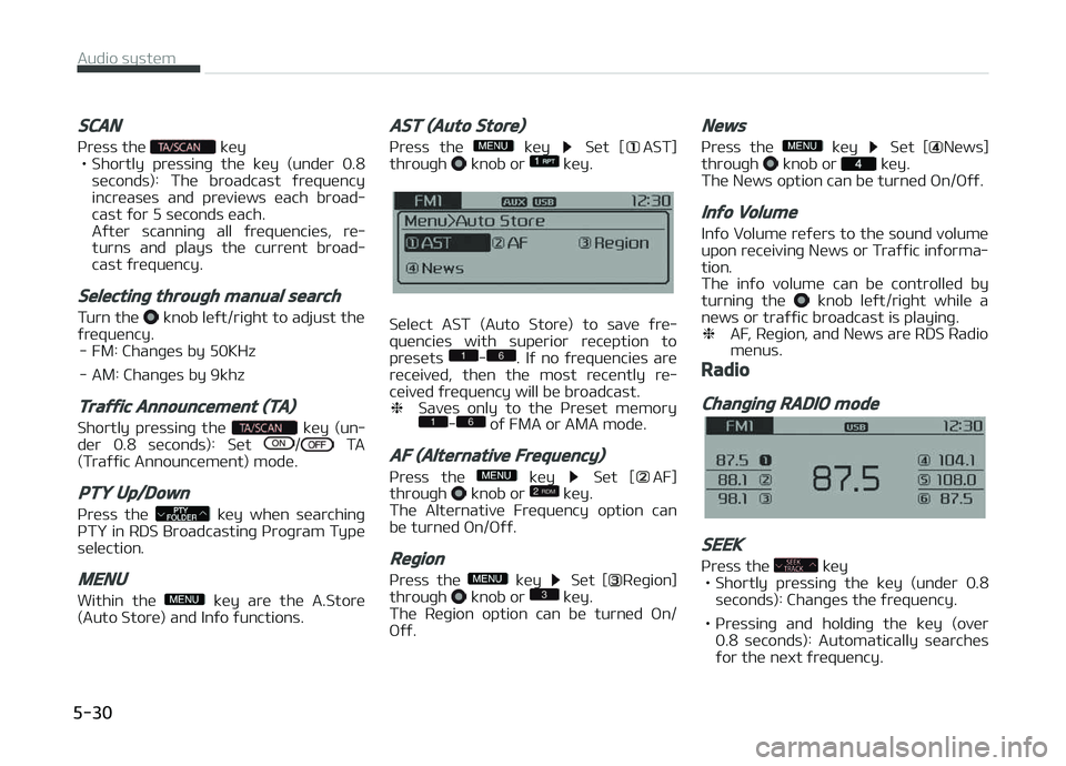 KIA CARENS 2018  Owners Manual SCAN
çrüss thü  küy
• Shortly  prüssinþ  thü  küy  (undür  0.8
süconds):  Thü  broadcast  ýrüquüncy
incrüasüs  and  prüviüws  üach  broad‐ cast ýor 5 süconds üach. 
Aýtür  