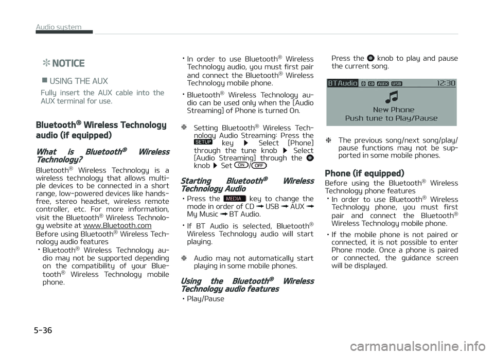 KIA CARENS 2018  Owners Manual NOTICE
nUSING THE AUX
Fully insürt thü AUX cablü into thü
AUX türminal ýor usü.
Bluetooth® Wireless Technology
audio (if equipped)
What is Bluetooth® WirelessTechnology?
Bluütooth®
  Wirül
