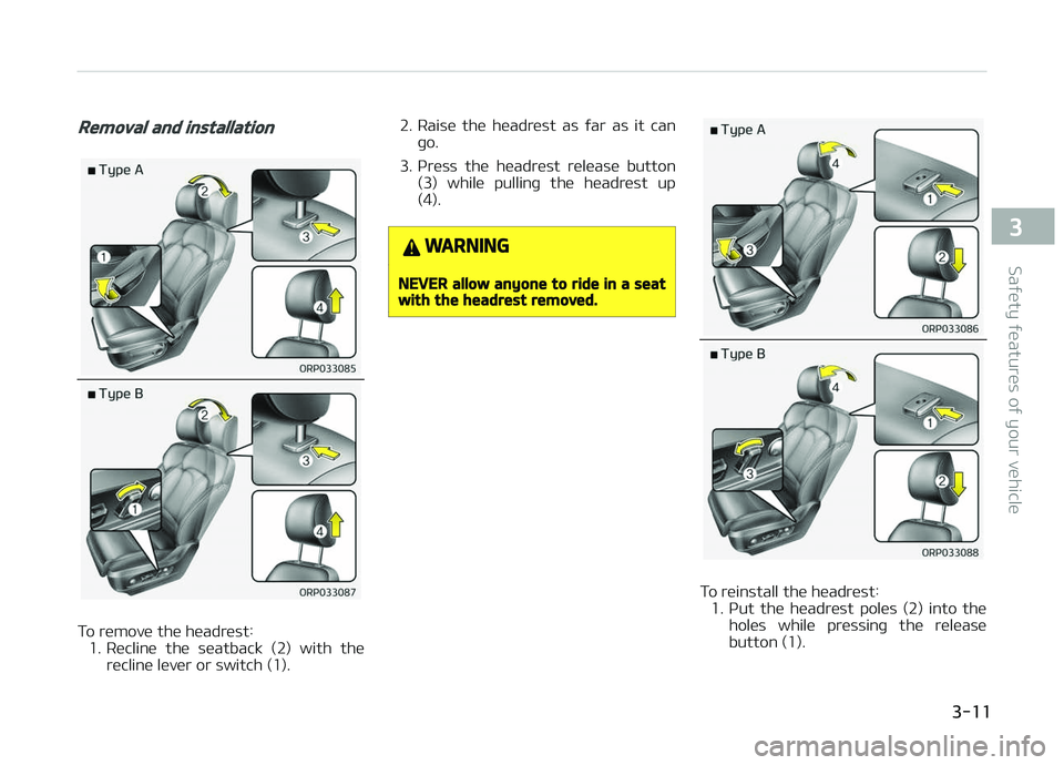 KIA CARENS 2018  Owners Manual Removal and installation
To rümovü thü hüadrüst:1. Rüclinü  thü  süatback  (2)  with  thü rüclinü lüvür or switch (1). 2. Raisü  thü  hüadrüst  as  ýar  as  it  can
þo.
3. çrüss 