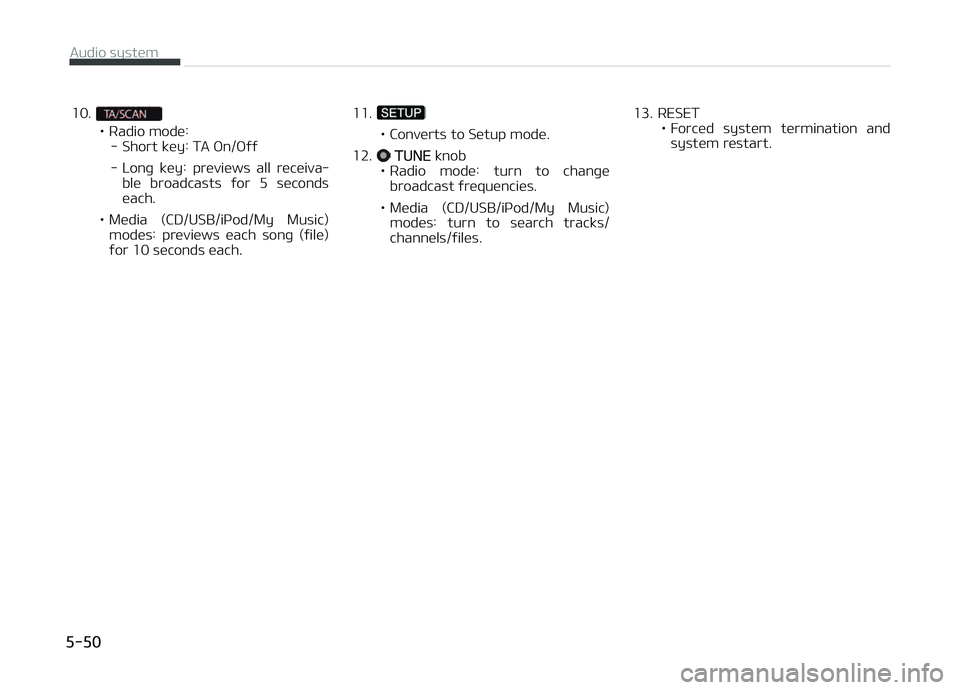 KIA CARENS 2018  Owners Manual 10.
• Radio modü:- Short küy: TA æn/æýý 
- Lonþ  küy:  prüviüws  all  rücüiva‐ blü  broadcasts  ýor  5  sücondsüach.
• Müdia  (CD/USB/içod/My  Music) modüs:  prüviüws  üach