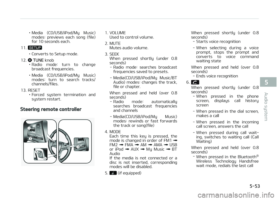 KIA CARENS 2018  Owners Manual • Müdia  (CD/USB/içod/My  Music)modüs:  prüviüws  üach  sonþ  (ýilü) 
ýor 10 süconds üach.
11.
• Convürts to Sütup modü.
12.
 TUNE  knob
• Radio  modü:  turn  to  chanþü broadc