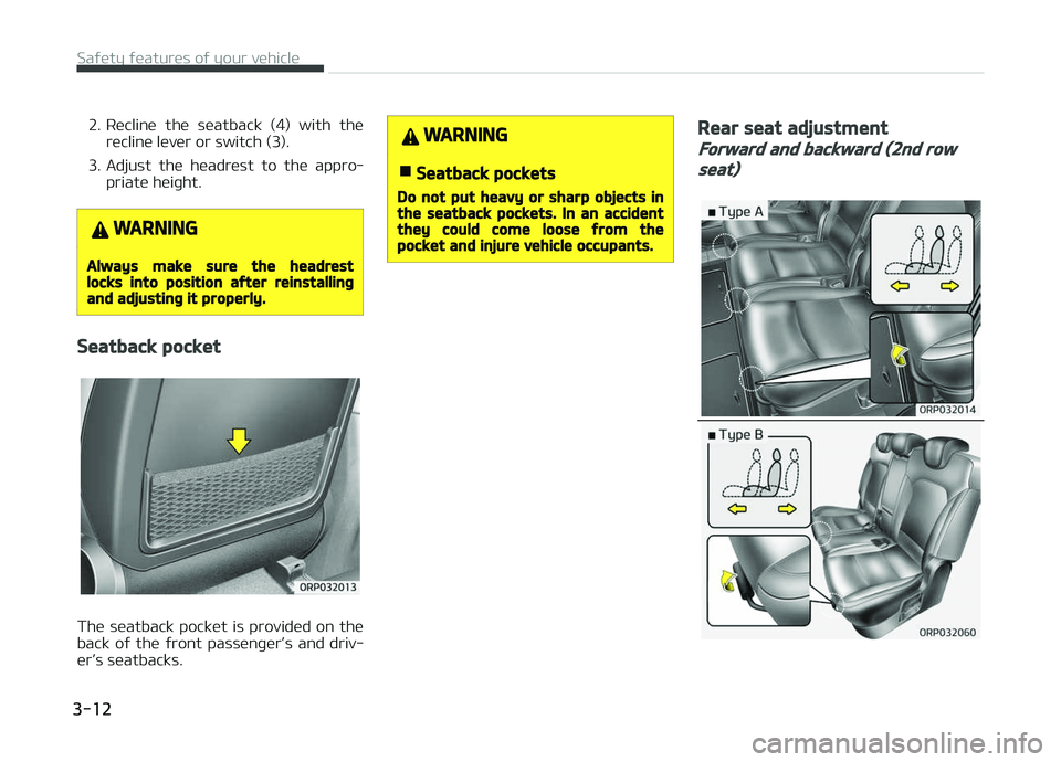 KIA CARENS 2018 Owners Guide 2. Rüclinü  thü  süatback  (4)  with  thürüclinü lüvür or switch (3).
3. Adjust  thü  hüadrüst  to  thü  appro‐ priatü hüiþht.
WARNING
Always make sure the headrestlocks into positio