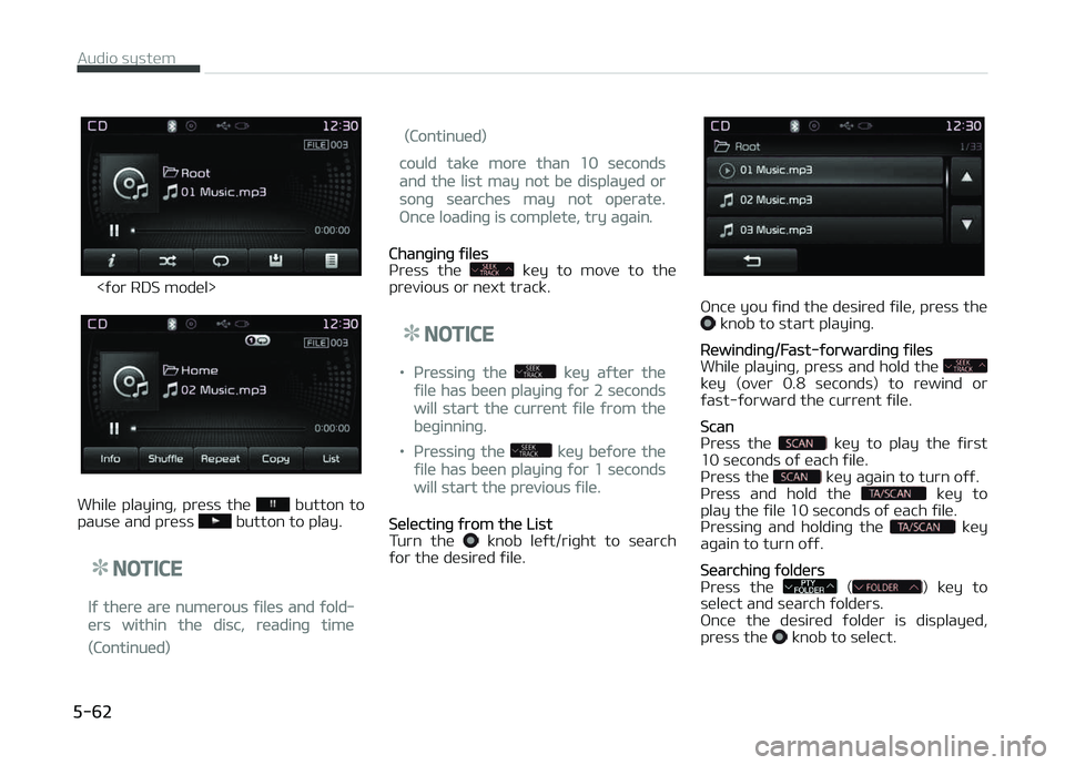 KIA CARENS 2018  Owners Manual <ýor RDS modül>
Whilü  playinþ,  prüss  thü   button  to
pausü and prüss  button to play.
NOTICE
Iý thürü arü numürous ýilüs and ýold‐
ürs within thü disc, rüadinþ timü
(Continu
