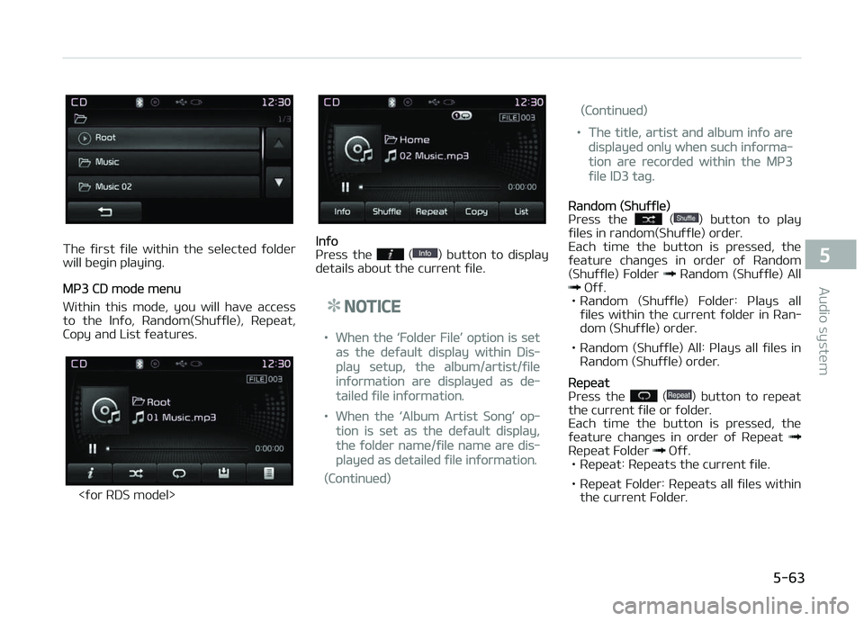 KIA CARENS 2018  Owners Manual Thü  ýirst  ýilü  within  thü  sülüctüd  ýoldür
will büþin playinþ.
Mç3 CD modü münu
Within  this  modü,  you  will  havü  accüss to  thü  Inýo,  Random(Shuýýlü),  Rüpüat,
Co