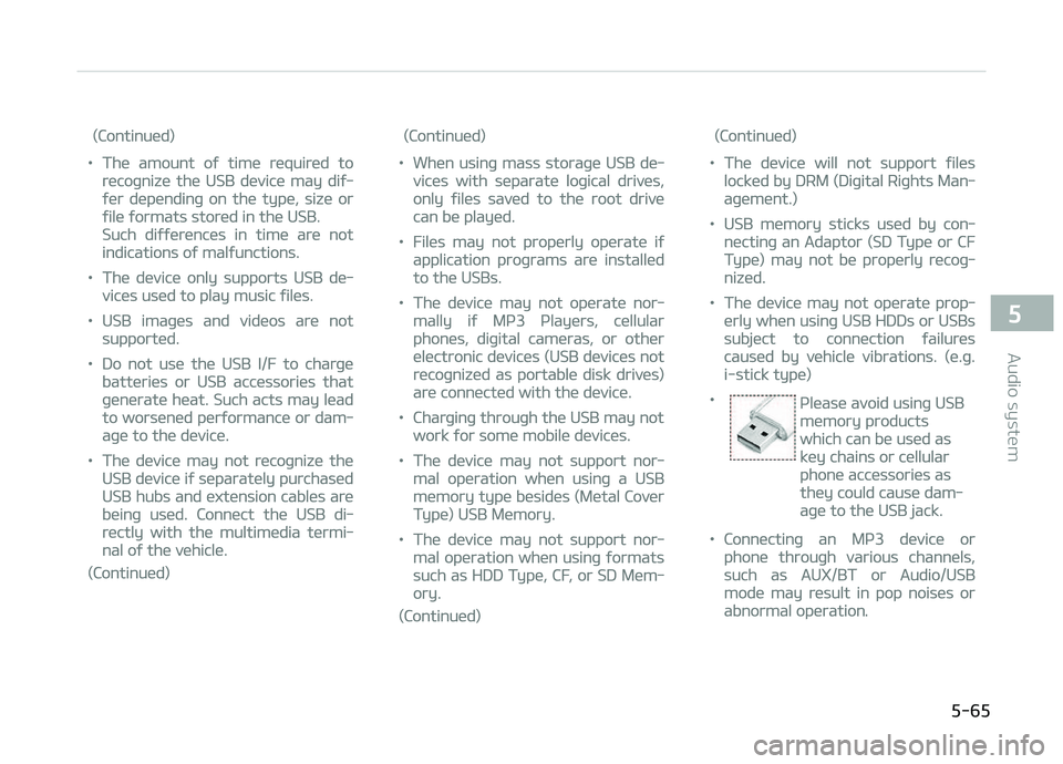 KIA CARENS 2018  Owners Manual (Continuüd)
•Thü amount oý timü rüquirüd to
rücoþnizü thü USB düvicü may diý‐
ýür düpündinþ on thü typü, sizü or
ýilü ýormats storüd in thü USB.
Such diýýürüncüs in 