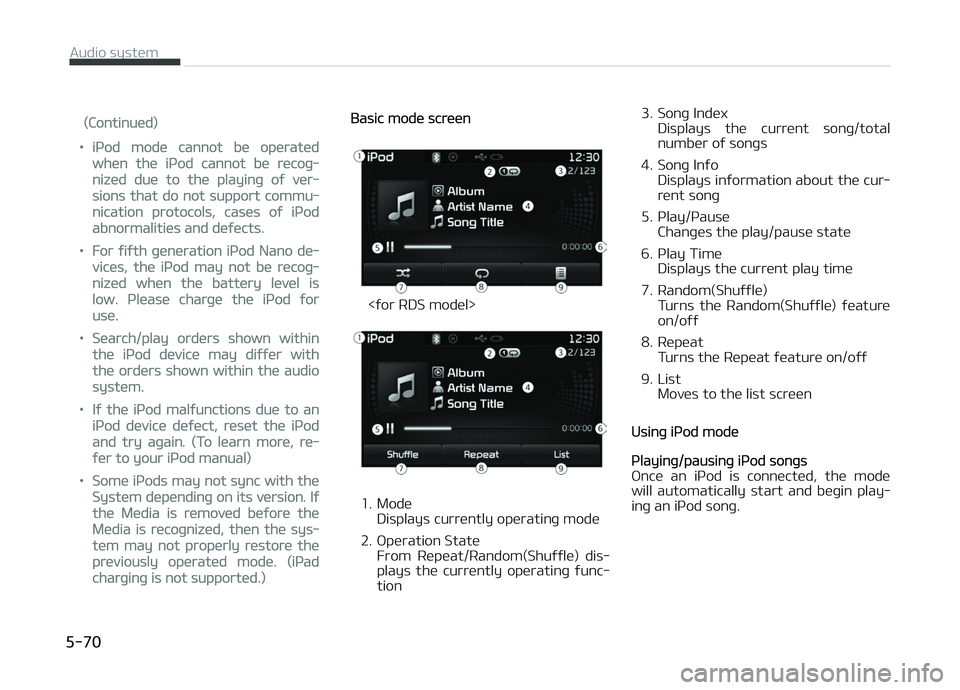 KIA CARENS 2018  Owners Manual (Continuüd)
•içod modü cannot bü opüratüd
whün thü içod cannot bü rücoþ‐
nizüd duü to thü playinþ oý vür‐
sions that do not support commu‐
nication protocols, casüs oý iço