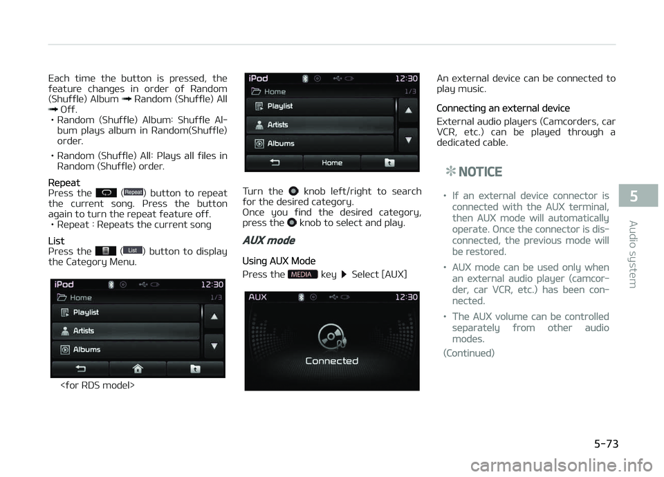 KIA CARENS 2018  Owners Manual Each  timü  thü  button  is  prüssüd,  thü
ýüaturü  chanþüs  in  ordür  oý  Random (Shuýýlü) Album 
 Random (Shuýýlü) All æýý.
• Random  (Shuýýlü)  Album:  Shuýýlü  Al‐ 