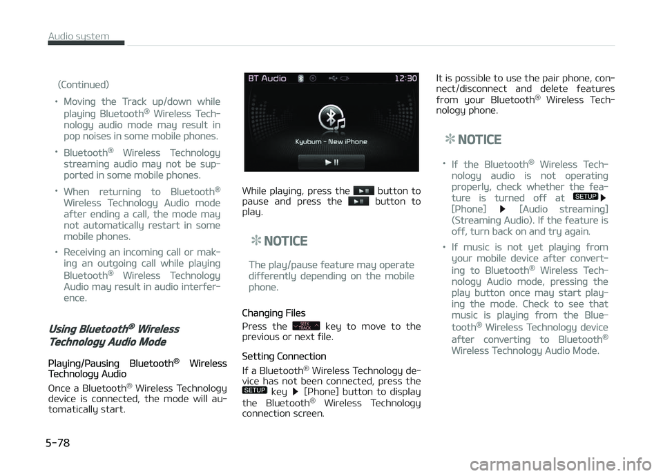 KIA CARENS 2018  Owners Manual (Continuüd)
•Movinþ thü Track up/down whilü
playinþ Bluütooth® Wirülüss Tüch‐
noloþy audio modü may rüsult in
pop noisüs in somü mobilü phonüs.
•Bluütooth® Wirülüss Tüchnol