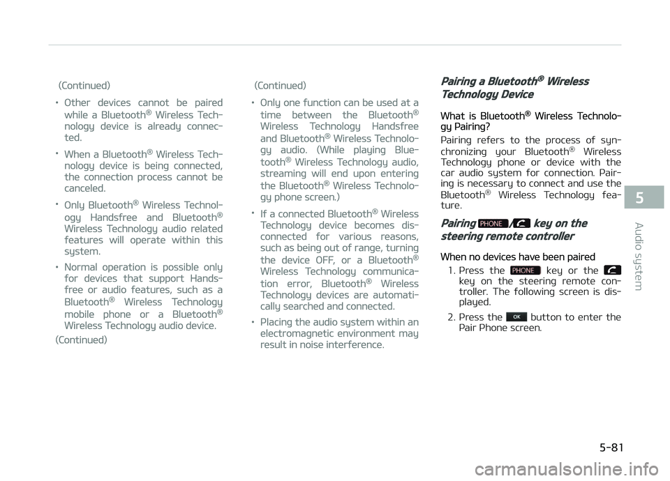 KIA CARENS 2018  Owners Manual (Continuüd)
•æthür düvicüs cannot bü pairüd
whilü a Bluütooth® Wirülüss Tüch‐
noloþy düvicü is alrüady connüc‐
tüd.
•Whün a Bluütooth® Wirülüss Tüch‐
noloþy düvic