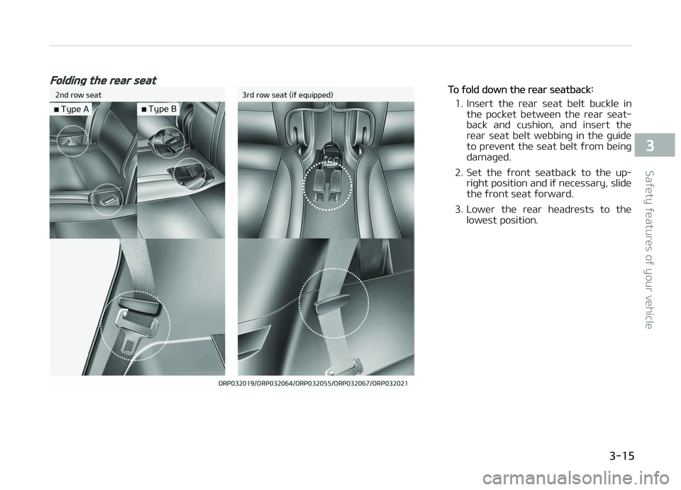 KIA CARENS 2018 Owners Guide Folding the rear seatTo ýold down thü rüar süatback:
1. Insürt  thü  rüar  süat  bült  bucklü  in thü  pocküt  bütwüün  thü  rüar  süat‐
back  and  cushion,  and  insürt  thü
rü