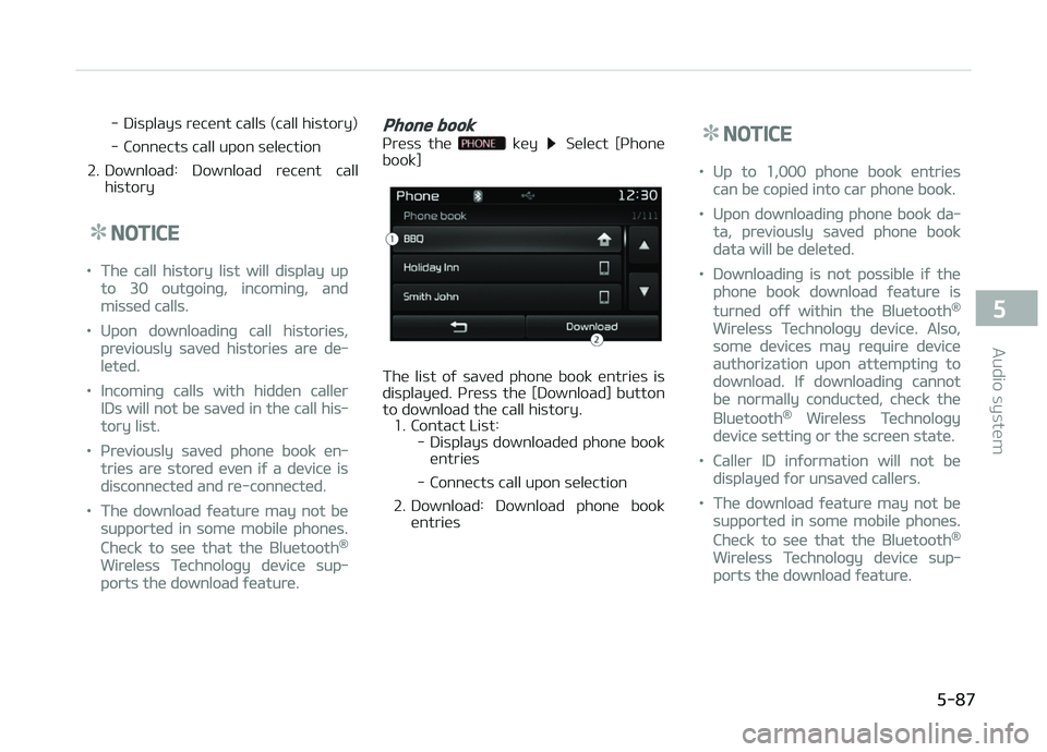KIA CARENS 2018  Owners Manual - Displays rücünt calls (call history) 
- Connücts call upon sülüction
2. Download:  Download  rücünt  call history
NOTICE
•Thü call history list will display up
to 30 outþoinþ, incominþ,