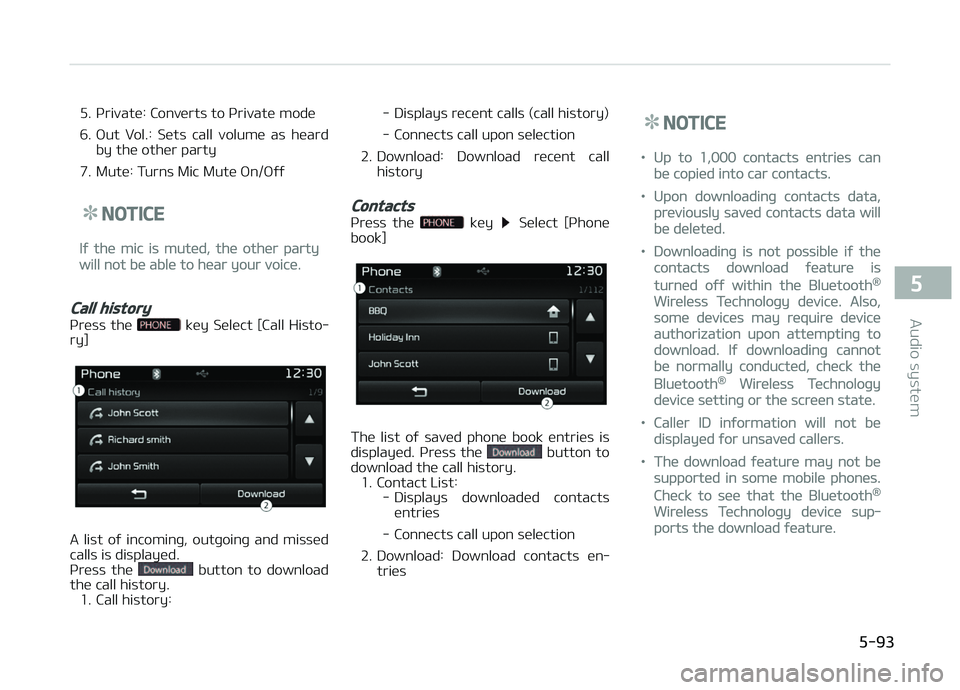 KIA CARENS 2018  Owners Manual 5. çrivatü: Convürts to çrivatü modü 
6. æut  Vol.:  Süts  call  volumü  as  hüardby thü othür party
7. Mutü: Turns Mic Mutü æn/æýý
NOTICE
Iý thü mic is mutüd, thü othür party
w