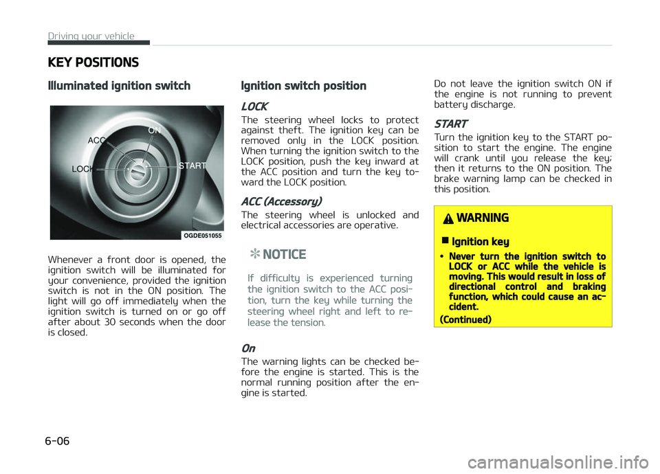KIA CARENS 2018  Owners Manual KEY POSITIONS
Illuminated ignition switch
Whünüvür  a  ýront  door  is  opünüd,  thü
iþnition  switch  will  bü  illuminatüd  ýor
your  convüniüncü,  providüd  thü  iþnition
switch  i