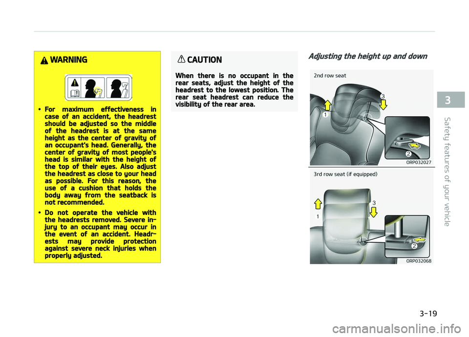 KIA CARENS 2018 Owners Guide WARNING
  
•For maximum effectiveness incase of an accident, the headrestshould be adjusted so the middleof the headrest is at the sameheight as the center of gravity ofan occupant's head. Gener