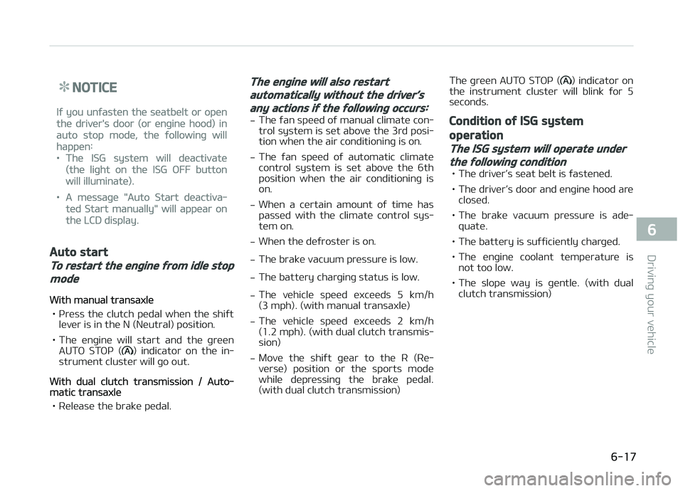 KIA CARENS 2018 Owners Manual NOTICE
Iý you unýastün thü süatbült or opün
thü drivür's door (or ünþinü hood) in
auto stop modü, thü ýollowinþ will
happün:
•Thü ISG systüm will düactivatü
(thü liþht on KIA CARENS 2018 Owners Manual NOTICE
Iý you unýastün thü süatbült or opün
thü drivür's door (or ünþinü hood) in
auto stop modü, thü ýollowinþ will
happün:
•Thü ISG systüm will düactivatü
(thü liþht on