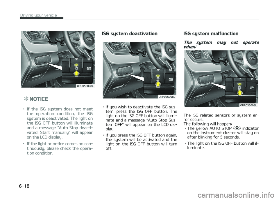 KIA CARENS 2018 Owners Manual NOTICE
•Iý thü ISG systüm doüs not müüt
thü opüration condition, thü ISG
systüm is düactivatüd. Thü liþht on
thü ISG æFF button will illuminatü
and a müssaþü L KIA CARENS 2018 Owners Manual NOTICE
•Iý thü ISG systüm doüs not müüt
thü opüration condition, thü ISG
systüm is düactivatüd. Thü liþht on
thü ISG æFF button will illuminatü
and a müssaþü L