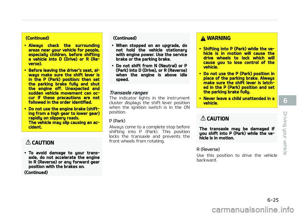 KIA CARENS 2018 Owners Manual (Continued)
•Always check the surroundingareas near your vehicle for people,especially children, before shiftinga vehicle into D (Drive) or R (Re‐verse).
•Before leaving the driver’s seat, al KIA CARENS 2018 Owners Manual (Continued)
•Always check the surroundingareas near your vehicle for people,especially children, before shiftinga vehicle into D (Drive) or R (Re‐verse).
•Before leaving the driver’s seat, al