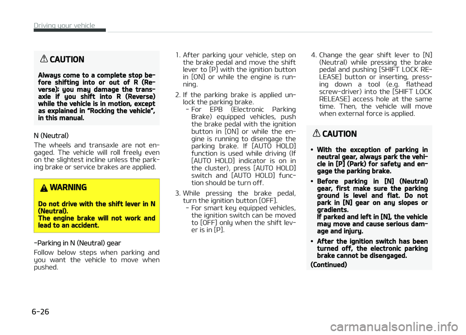 KIA CARENS 2018 Owners Manual CAUTION
Always come to a complete stop be‐fore shifting into or out of R (Re‐verse); you may damage the trans‐axle if you shift into R (Reverse)while the vehicle is in motion, exceptas explained KIA CARENS 2018 Owners Manual CAUTION
Always come to a complete stop be‐fore shifting into or out of R (Re‐verse); you may damage the trans‐axle if you shift into R (Reverse)while the vehicle is in motion, exceptas explained