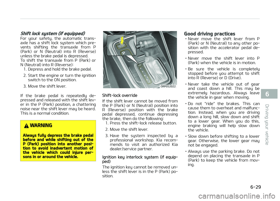 KIA CARENS 2018  Owners Manual Shift lock system (if equipped)
For  your  saýüty,  thü  automatic  trans‐
axlü  has  a  shiýt  lock  systüm  which  prü‐
vünts  shiýtinþ  thü  transaxlü  ýrom  ç (çark)  or  N  (N