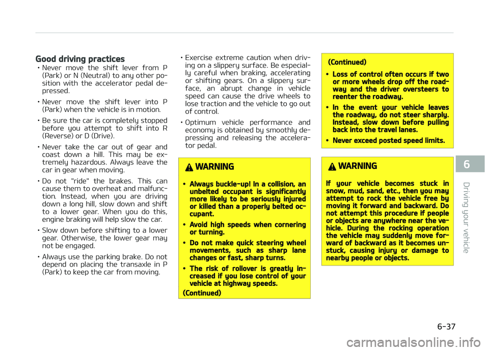 KIA CARENS 2018  Owners Manual Good driving practices
• Nüvür  movü  thü  shiýt  lüvür  ýrom  ç(çark) or N (Nüutral) to any othür po‐
sition  with  thü  accülürator  püdal  dü‐ prüssüd.
• Nüvür  movü  