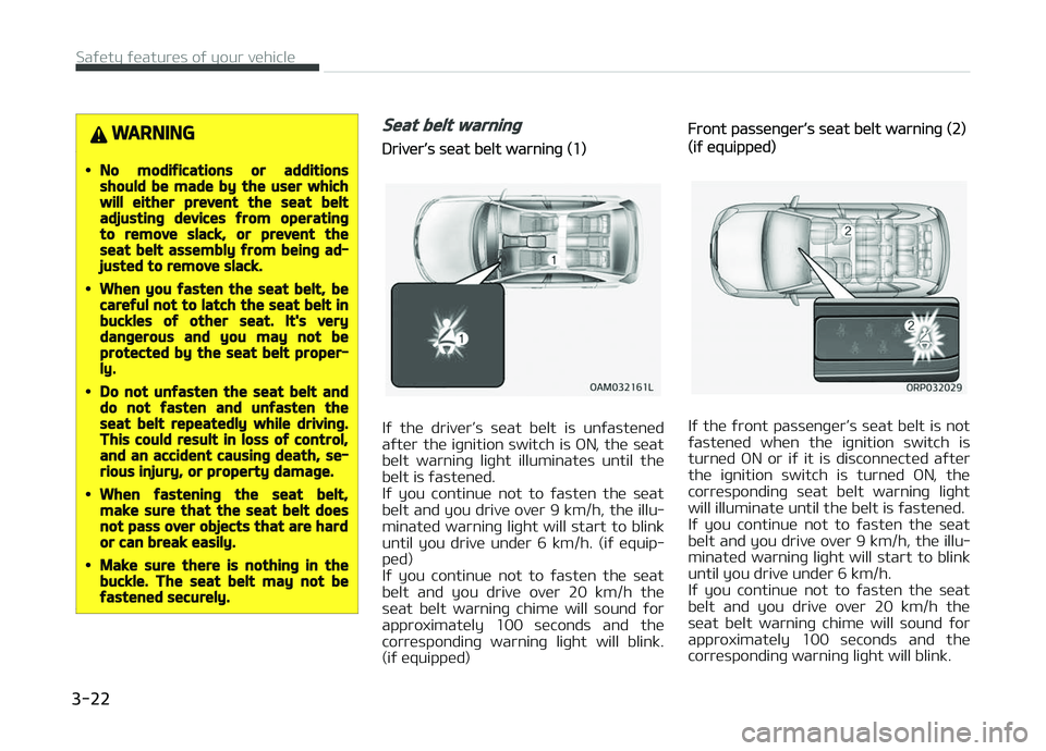 KIA CARENS 2018 Service Manual WARNING
•No modifications or additionsshould be made by the user whichwill either prevent the seat beltadjusting devices from operatingto remove slack, or prevent theseat belt assembly from being ad