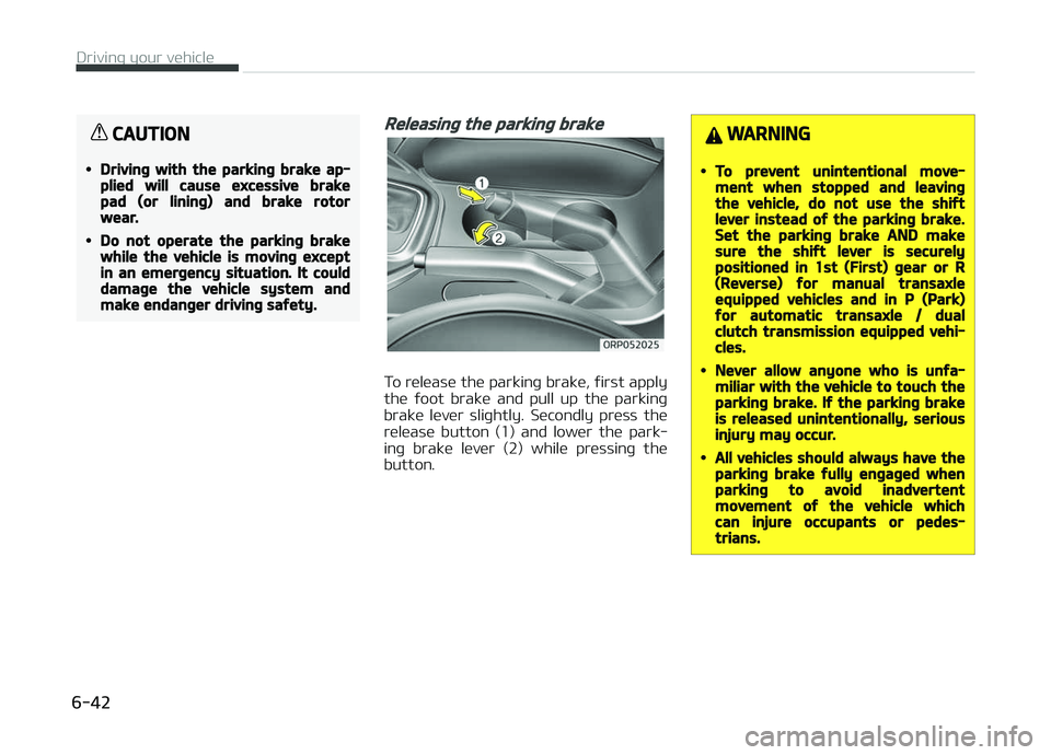 KIA CARENS 2018  Owners Manual CAUTION
•Driving with the parking brake ap‐plied will cause excessive brakepad (or lining) and brake rotorwear.
•Do not operate the parking brakewhile the vehicle is moving exceptin an emergency