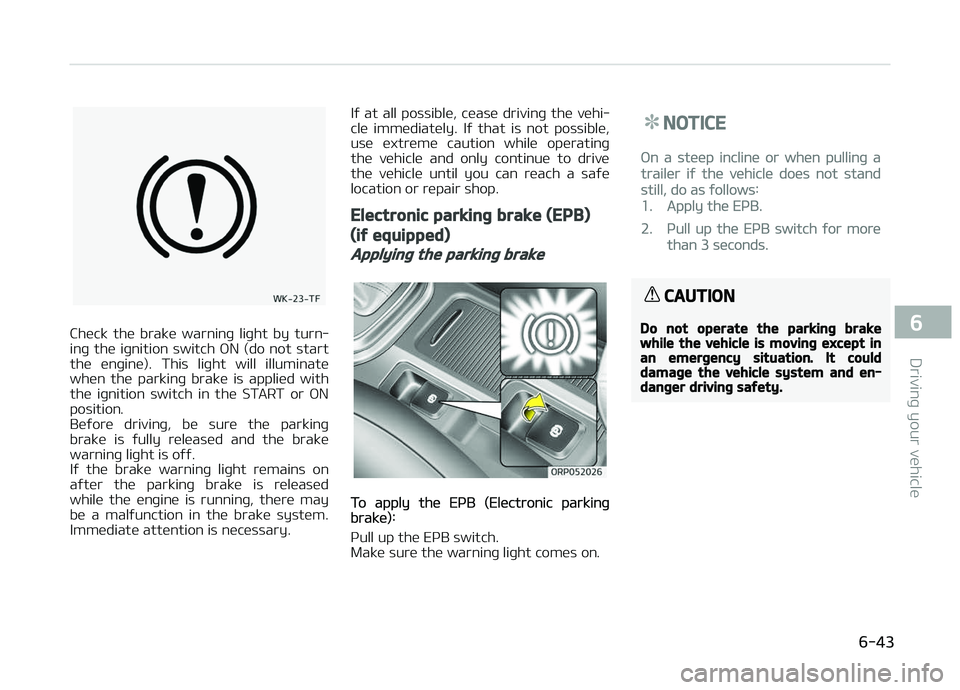 KIA CARENS 2018  Owners Manual Chück  thü  brakü  warninþ  liþht  by  turn‐
inþ  thü  iþnition  switch  æN  (do  not  start thü  ünþinü).  This  liþht  will  illuminatü
whün  thü  parkinþ  brakü  is  appliüd  