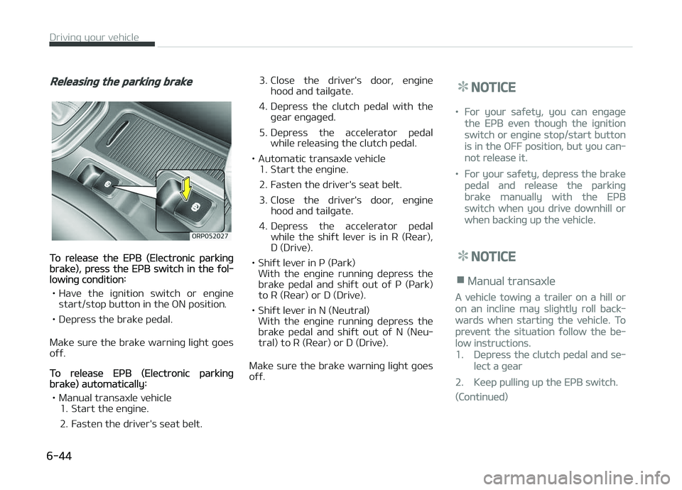 KIA CARENS 2018  Owners Manual Releasing the parking brake
To rülüasü thü EçB (Elüctronic parkinþbrakü), prüss thü EçB switch in thü ýol‐lowinþ condition:
• Havü  thü  iþnition  switch  or  ünþinü start/stop