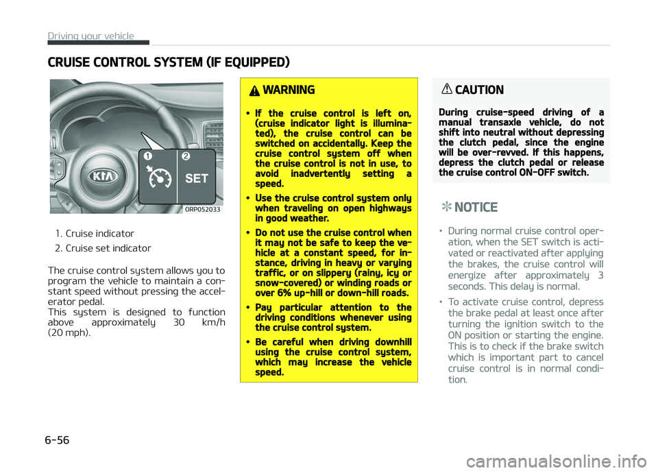 KIA CARENS 2018  Owners Manual CRUISE CONTROL SYSTEM (IF EQUIPPED)
1. Cruisü indicator 
2. Cruisü süt indicator
Thü cruisü control systüm allows you to 
proþram  thü  vühiclü  to  maintain  a  con‐
stant spüüd without