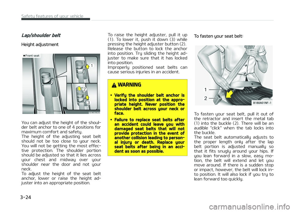 KIA CARENS 2018 Service Manual Lap/shoulder belt
Hüiþht adjustmünt
ðou  can  adjust  thü  hüiþht  oý  thü  shoul‐
dür bült anchor to onü oý 4 positions ýor 
maximum comýort and saýüty.
Thü  hüiþht  oý  thü  