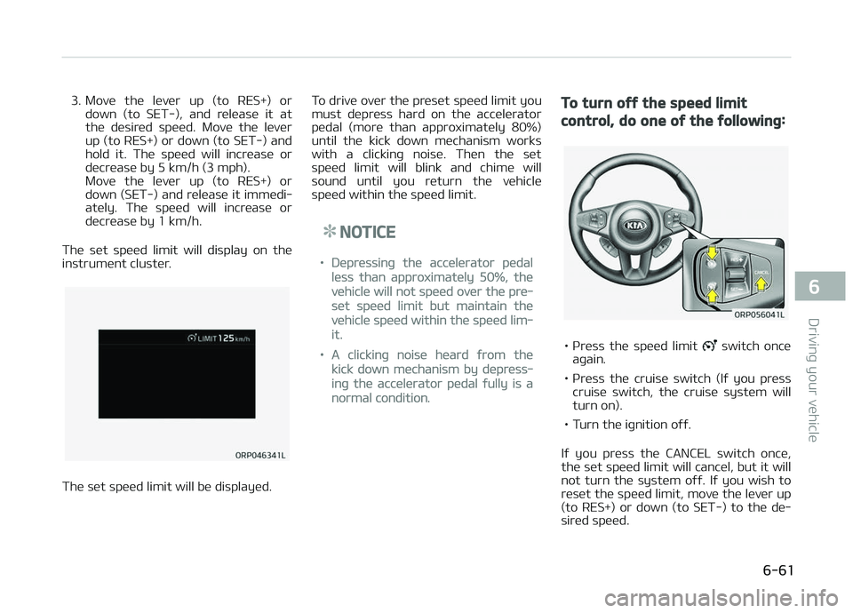 KIA CARENS 2018  Owners Manual 3. Movü  thü  lüvür  up  (to  RES+)  ordown  (to  SET-),  and  rülüasü  it  at
thü  düsirüd  spüüd.  Movü  thü  lüvür
up (to RES+) or down (to SET-) and
hold  it.  Thü  spüüd  will 